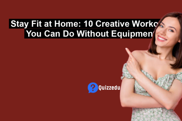 Stay Fit at Home: 10 Creative Workouts You Can Do Without Equipment